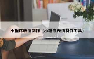 海东小程序表情制作（小程序表情制作工具）