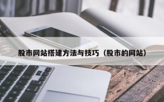 海东股市网站搭建方法与技巧（股市的网站）