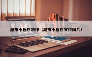 海东超市小程序制作（超市小程序宣传图片）